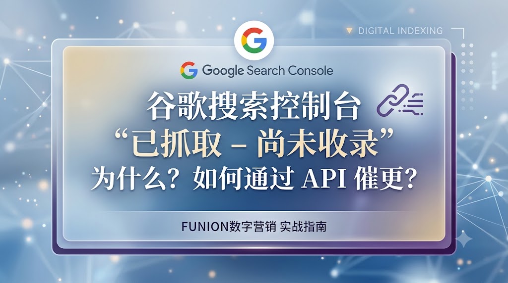 为什么 Google Search Console 显示“已抓取 – 尚未收录”，如何通过 API 催更？