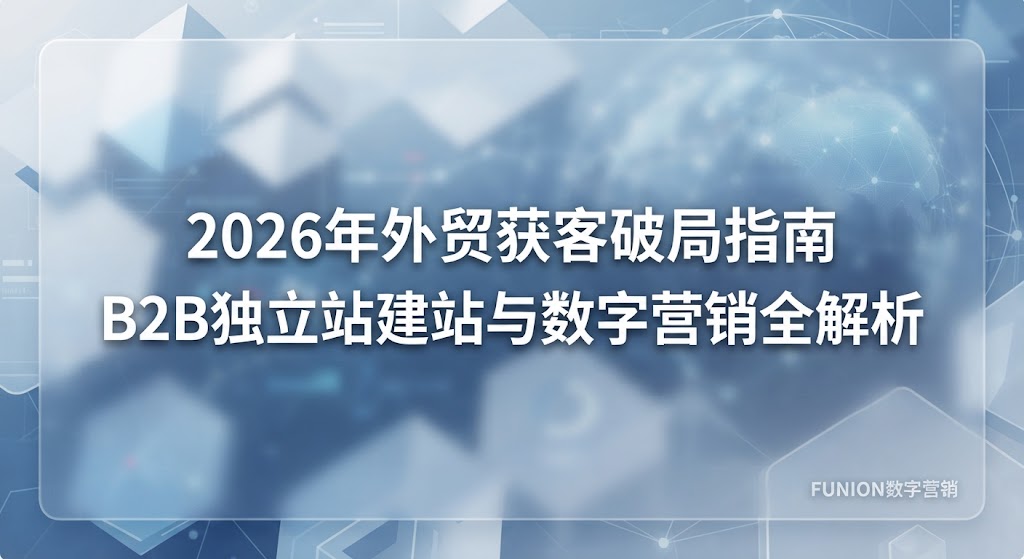 2026年外贸获客破局指南：B2B独立站建站与数字营销全解析